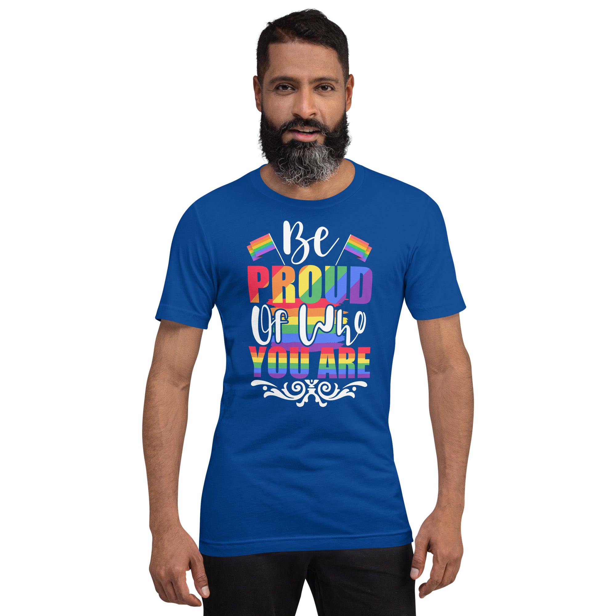 Be Proud of Who You Are t-shirt
